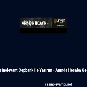 Casinolevant Cepbank ile Yatırım - Anında Hesaba Ge&ccedil;iş