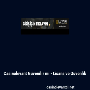 Casinolevant G&uuml;venilir mi - Lisans ve G&uuml;venlik