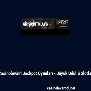 Casinolevant Jackpot Oyunları - B&uuml;y&uuml;k &Ouml;d&uuml;ll&uuml; Slotlar