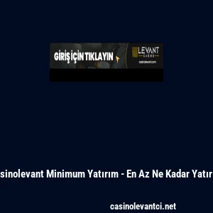 Casinolevant Minimum Yatırım - En Az Ne Kadar Yatırılır