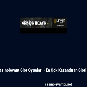 Casinolevant Slot Oyunları - En &Ccedil;ok Kazandıran Slotlar