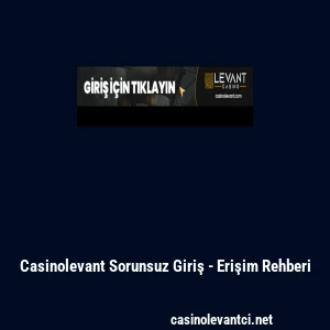 Casinolevant Sorunsuz Giriş - Erişim Rehberi